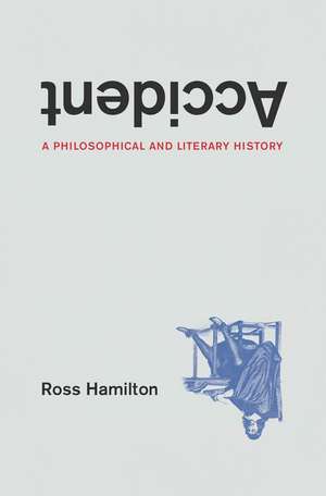 Accident: A Philosophical and Literary History de Ross Hamilton