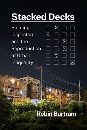 Stacked Decks: Building Inspectors and the Reproduction of Urban Inequality de Robin Bartram