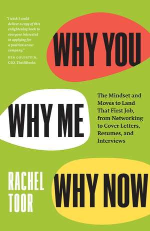 Why You, Why Me, Why Now: The Mindset and Moves to Land That First Job, from Networking to Cover Letters, Resumes, and Interviews de Rachel Toor