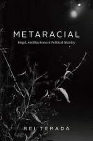 Metaracial: Hegel, Antiblackness, and Political Identity de Professor Rei Terada