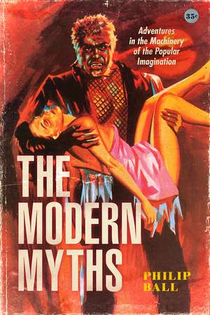 The Modern Myths: Adventures in the Machinery of the Popular Imagination de Philip Ball