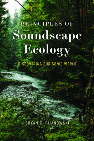 Principles of Soundscape Ecology: Discovering Our Sonic World de Dr. Bryan C. Pijanowski