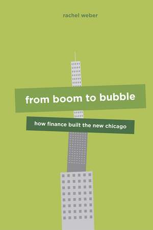 From Boom to Bubble: How Finance Built the New Chicago de Rachel Weber