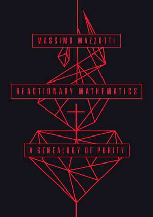 Reactionary Mathematics: A Genealogy of Purity de Massimo Mazzotti