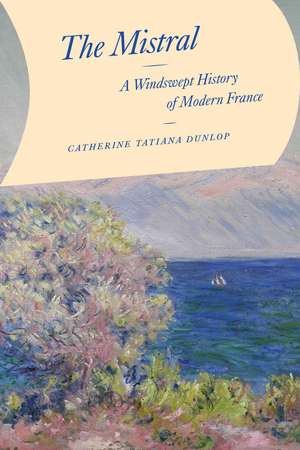 The Mistral: A Windswept History of Modern France de Catherine Tatiana Dunlop