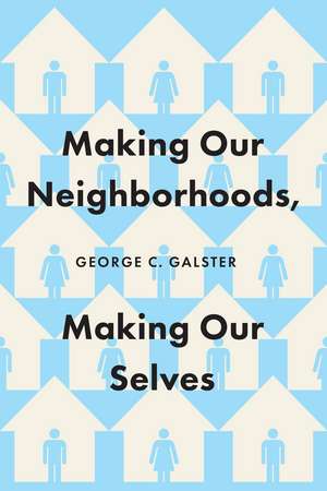 Making Our Neighborhoods, Making Our Selves de George C. Galster