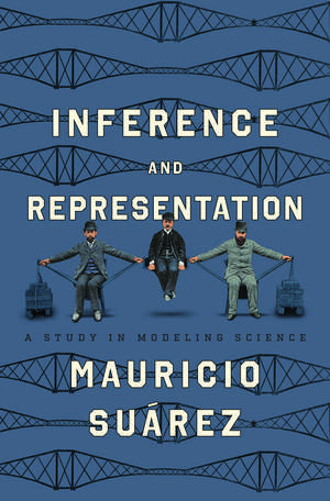 Inference and Representation: A Study in Modeling Science de Mauricio Suárez