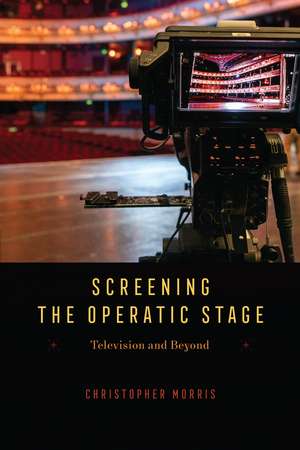 Screening the Operatic Stage – Television and Beyond de Christopher Morris