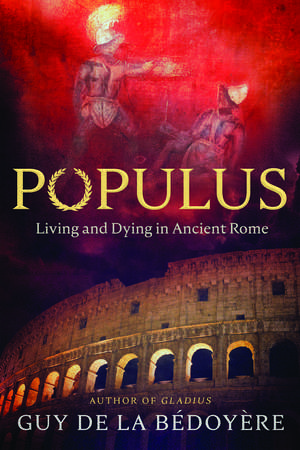 Populus: Living and Dying in Ancient Rome de Guy de la Bédoyère