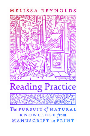 Reading Practice: The Pursuit of Natural Knowledge from Manuscript to Print de Melissa Reynolds