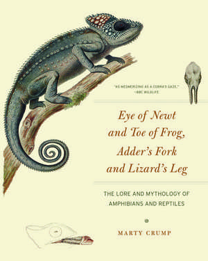 Eye of Newt and Toe of Frog, Adder's Fork and Lizard's Leg: The Lore and Mythology of Amphibians and Reptiles de Marty Crump