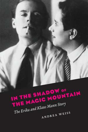 In the Shadow of the Magic Mountain: The Erika and Klaus Mann Story de Andrea Weiss