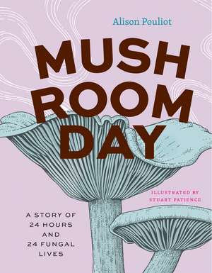 Mushroom Day: A Story of 24 Hours and 24 Fungal Lives de Alison Pouliot