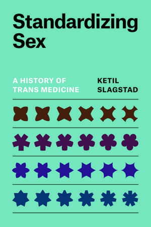 Standardizing Sex: A History of Trans Medicine de Ketil Slagstad