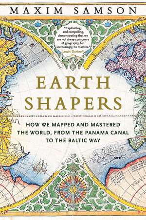 Earth Shapers: How We Mapped and Mastered the World, from the Panama Canal to the Baltic Way de Maxim Samson