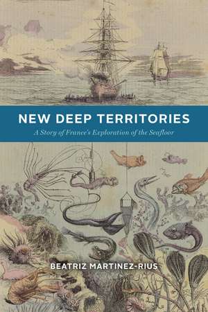 New Deep Territories: A Story of France’s Exploration of the Seafloor de Beatriz Martinez-Rius