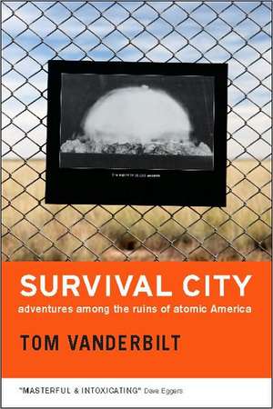 Survival City: Adventures among the Ruins of Atomic America de Tom Vanderbilt