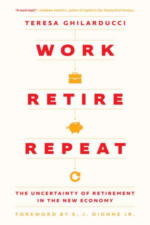 Work, Retire, Repeat: The Uncertainty of Retirement in the New Economy de Teresa Ghilarducci