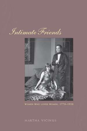 Intimate Friends: Women Who Loved Women, 1778-1928 de Martha Vicinus