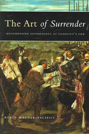 The Art of Surrender: Decomposing Sovereignty at Conflict's End de Robin Wagner-Pacifici