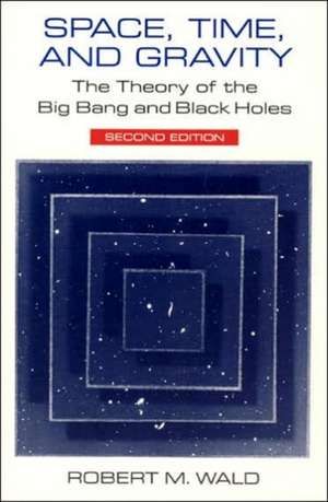 Space, Time, and Gravity: The Theory of the Big Bang and Black Holes de Robert M. Wald