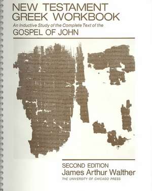 New Testament Greek Workbook: An Inductive Study of the Complete Text of the Gospel of John de James Arthur Walther