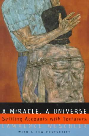 A Miracle, A Universe: Settling Accounts with Torturers de Lawrence Weschler