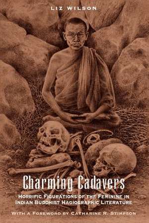 Charming Cadavers: Horrific Figurations of the Feminine in Indian Buddhist Hagiographic Literature de Liz Wilson