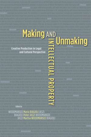 Making and Unmaking Intellectual Property: Creative Production in Legal and Cultural Perspective de Mario Biagioli