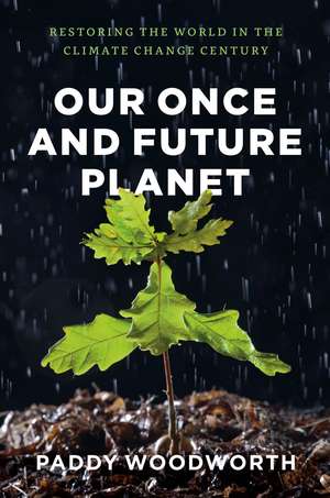 Our Once and Future Planet: Restoring the World in the Climate Change Century de Paddy Woodworth