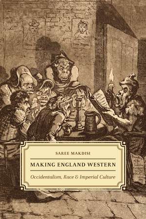 Making England Western: Occidentalism, Race, and Imperial Culture de Saree Makdisi