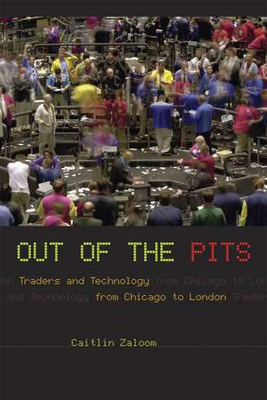 Out of the Pits: Traders and Technology from Chicago to London de Caitlin Zaloom