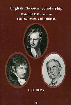 English Classical Scholarship: Historical Reflections on Bentley, Porson, and Housman de Prof C. O. Brink