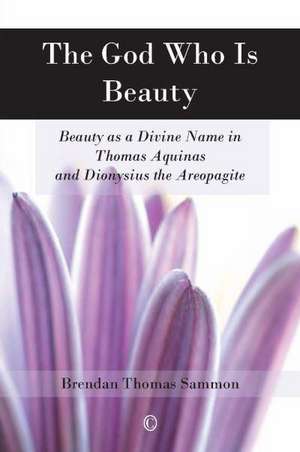 The God Who Is Beauty: Beauty as a Divine Name in Thomas Aquinas and Dionysius the Areopagite de Brendon Thomas Sammon