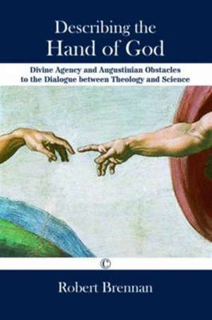 Describing the Hand of God: Divine Agency and Augustinian Obstacles to the Dialogue Between Theology and Science de Robert Brennan