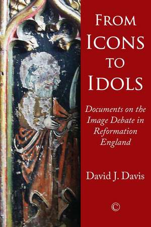 From Icons to Idols: Documents on the Image Debate in Reformation England de David J. Davis