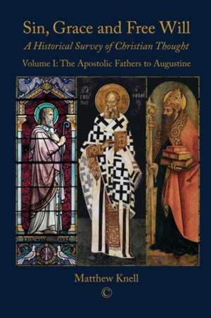 Sin, Grace and Free Will: A Historical Survey of Christian Thought Volume 1: The Apostolic Fathers to Augustine de Matthew Knell