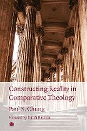 Constructing Reality in Comparative Theology de Paul S. Chung