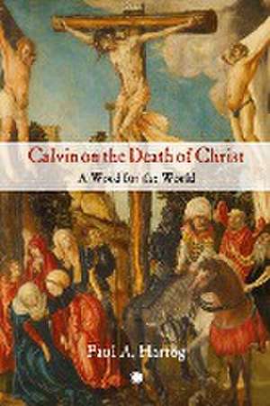 Calvin on the Death of Christ de Paul Hartog