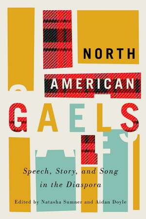 North American Gaels: Speech, Story, and Song in the Diaspora de Natasha Sumner