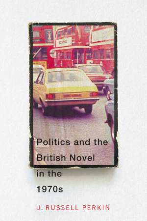 Politics and the British Novel in the 1970s de J. Russell Perkin