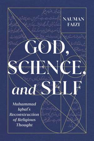 God, Science, and Self: Muhammad Iqbal's Reconstruction of Religious Thought de Nauman Faizi