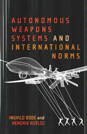 Autonomous Weapons Systems and International Norms de Hendrik Huelss