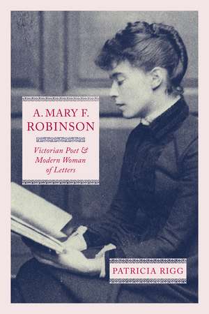 A. Mary F. Robinson: Victorian Poet and Modern Woman of Letters de Patricia Rigg