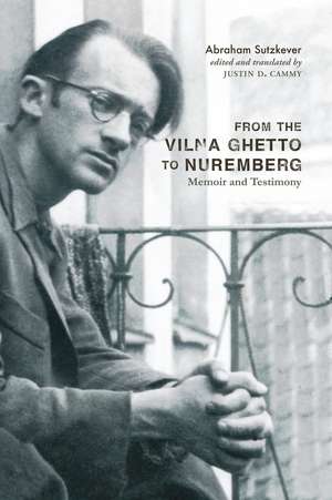 From the Vilna Ghetto to Nuremberg: Memoir and Testimony de Abraham Sutzkever