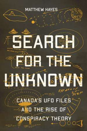 Search for the Unknown: Canada’s UFO Files and the Rise of Conspiracy Theory de Matthew Hayes