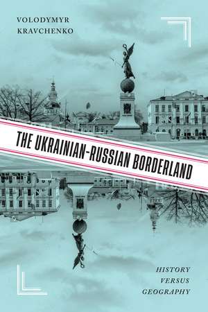 The Ukrainian-Russian Borderland: History versus Geography de Volodymyr V. Kravchenko