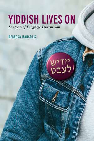 Yiddish Lives On: Strategies of Language Transmission de Rebecca Margolis