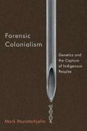 Forensic Colonialism: Genetics and the Capture of Indigenous Peoples de Mark Munsterhjelm