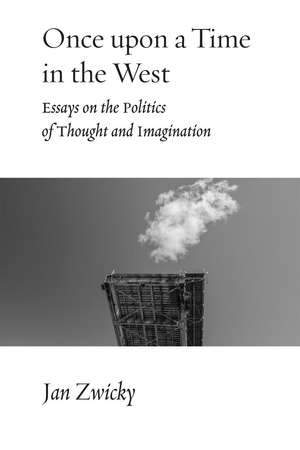 Once Upon a Time in the West: Essays on the Politics of Thought and Imagination de Jan Zwicky